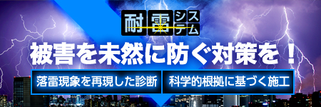 耐雷システム 被害を未然に防ぐ対策を！「落雷現象を再現した診断」「科学的根拠に基づく施工」