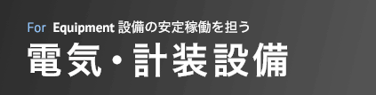 設備の安定稼働を担う 電気・計装設備