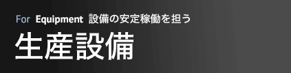 設備の安定稼働を担う 生産設備